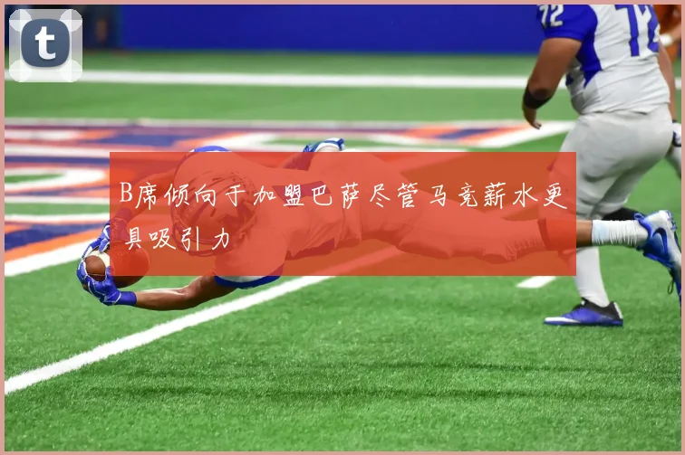 B席倾向于加盟巴萨尽管马竞薪水更具吸引力